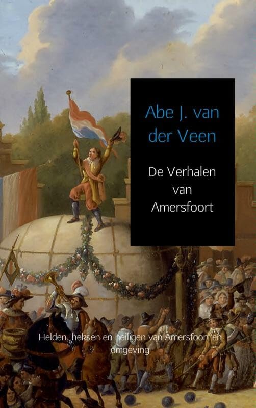 De Verhalen van Amersfoort: Helden, heksen en heiligen van Amersfoort en omgeving book