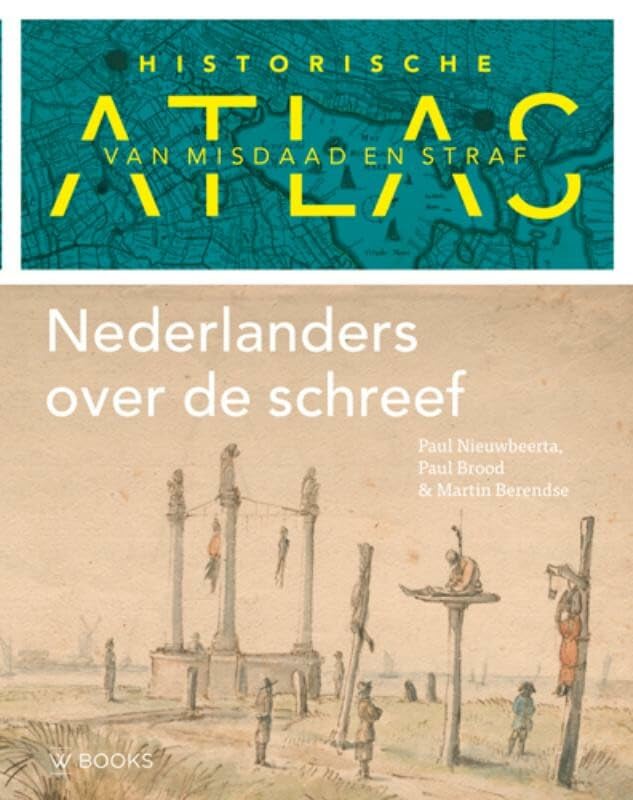Historische atlas van misdaad en straf: Nederlanders over de schreef Social Sciences