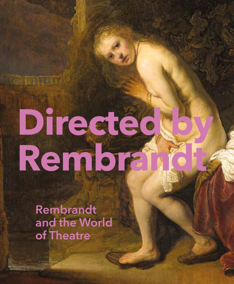 Directed by Rembrandt: Rembrandt and the World of Theatre Film, Art & Culture