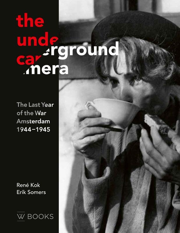 De ondergedoken camera (ENGELS): Het laatste oorlogsjaar, Amsterdam 1944-1945 Politics & History