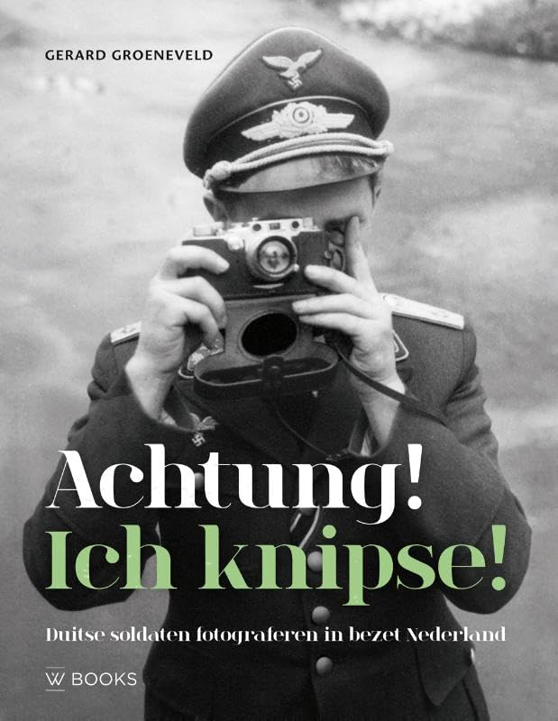 Achtung! Ich knipse!: Duitse soldaten fotograferen in bezet Nederland book