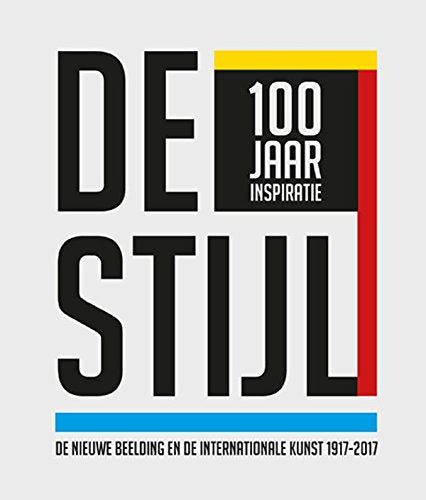 De Stijl: 100 jaar inspiratie : de nieuwe beelding en de internationale kunst 1917-2017 book