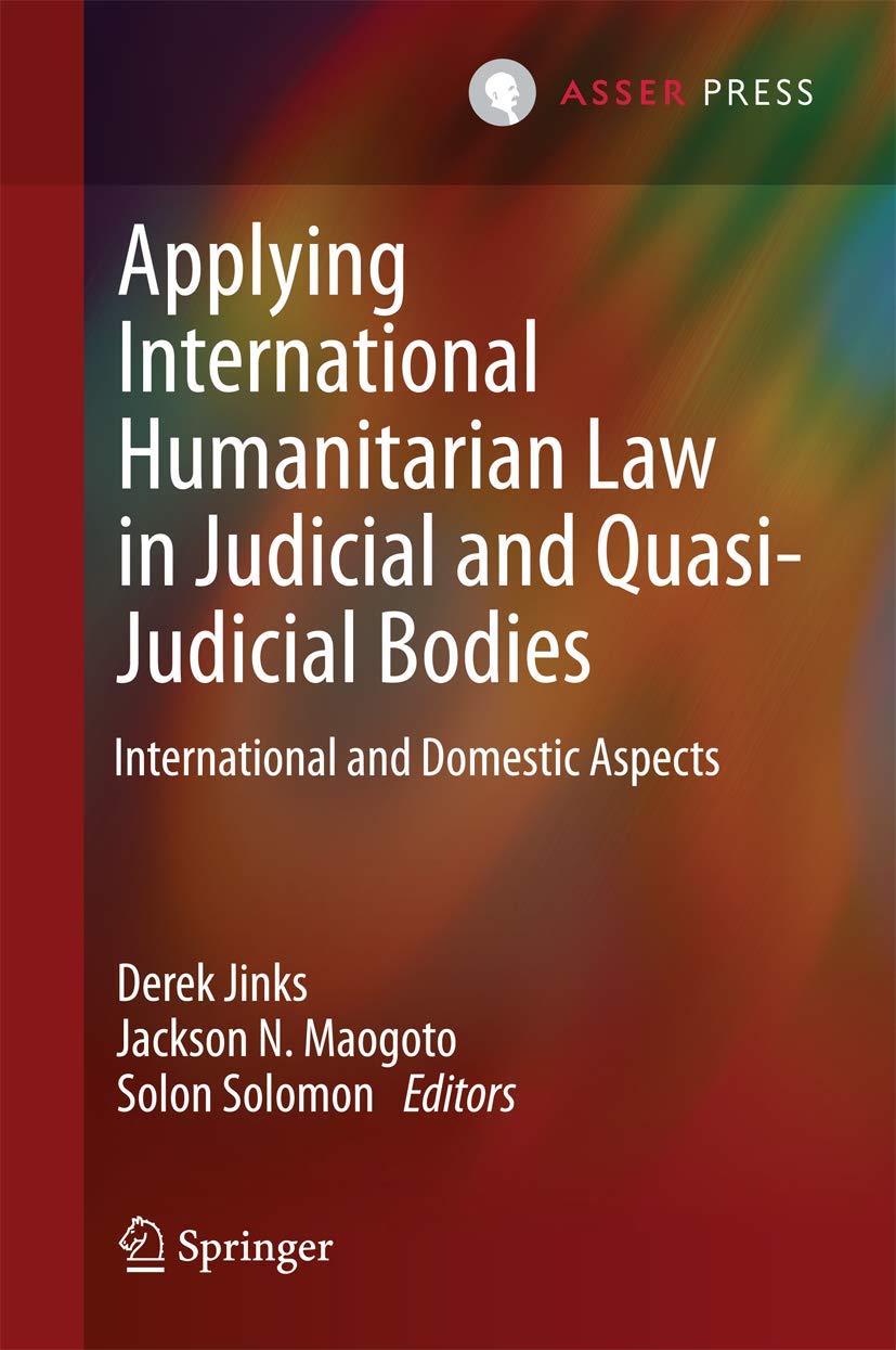 Applying International Humanitarian Law in Judicial and Quasi-Judicial Bodies: International and Domestic Aspects Law