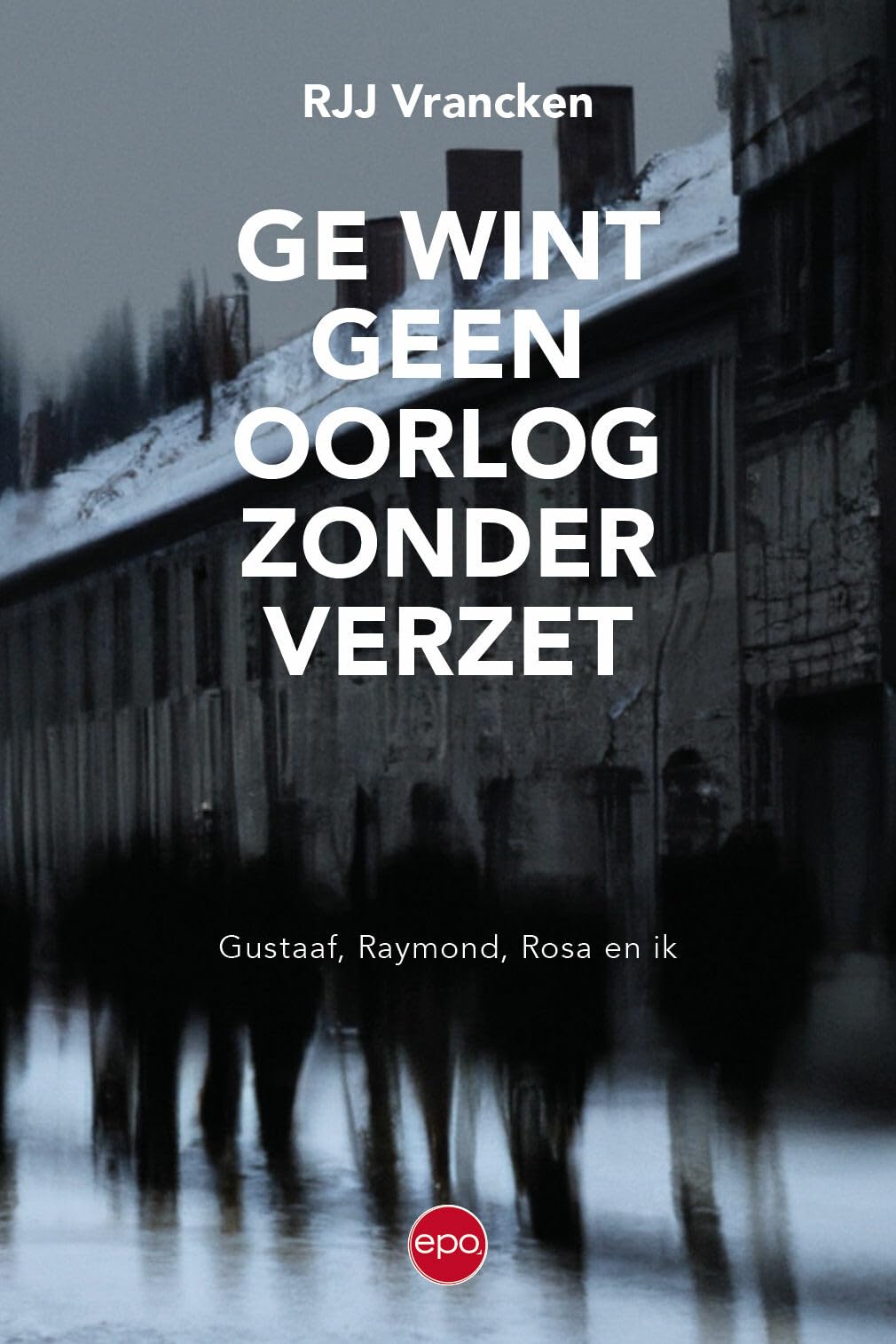 Ge wint geen oorlog zonder verzet: Gustaaf, Raymond, Rosa en ik book