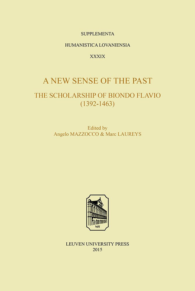 A New Sense of the Past: The Scholarship of Biondo Flavio, 13921463 (Supplementa Humanistica Lovaniensia) Politics & History