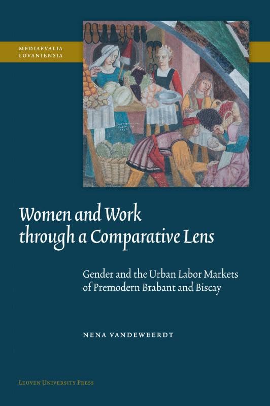 Women and Work Through a Comparative Lens: Gender and the Urban Labor Markets of Premodern Brabant and Biscay (Mediaevalia Lovaniensia, 51) Books