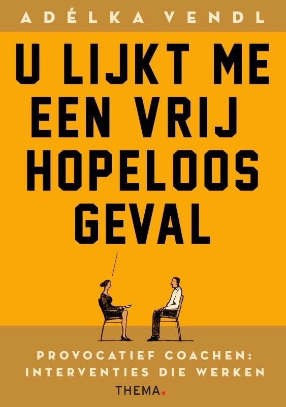 U lijkt me een vrij hopeloos geval: provocatief coachen: interventies die werken Business, Finance & Career