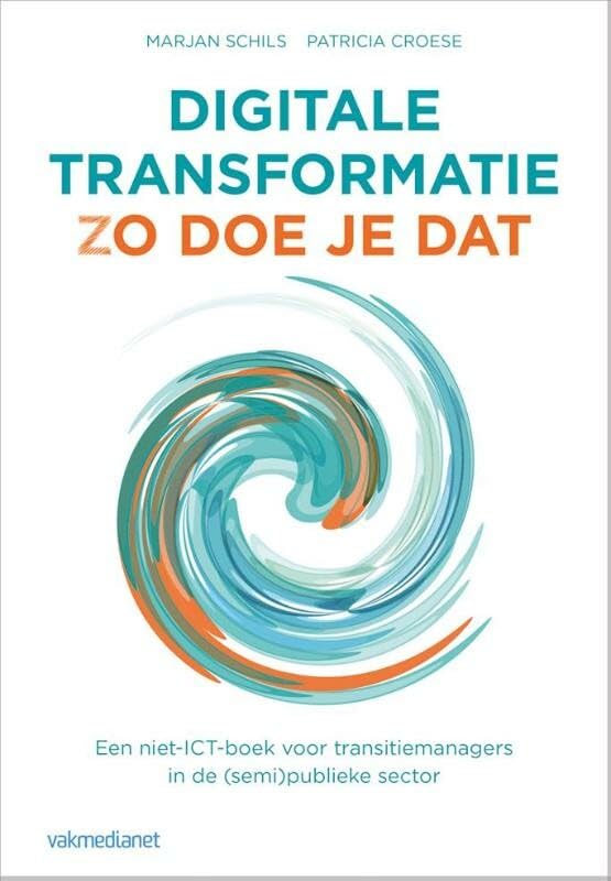 Digitale transformatie: zo doe je dat : een niet-ICT-boek voor transitiemanagers in de (semi)publieke sector book