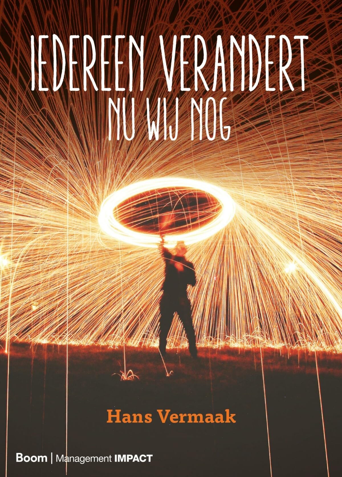 Iedereen verandert-nu wij nog: een gids voor veranderaars, werkers, leiders, activisten, adviseurs, begeleiders, docenten, onderzoekers, studenten, innovators Business, Finance & Career