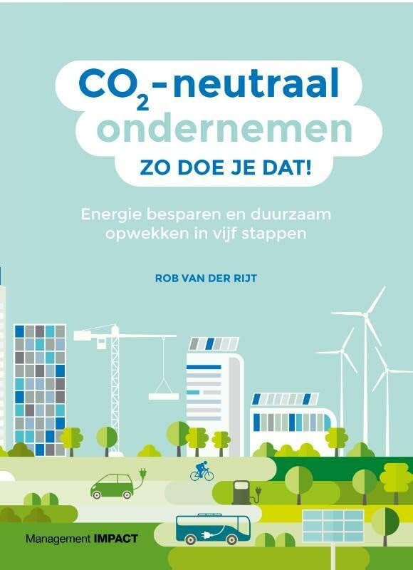 CO2-neutraal ondernemen, zo doe je dat!: energie besparen en duurzaam opwekken in vijf stappen book