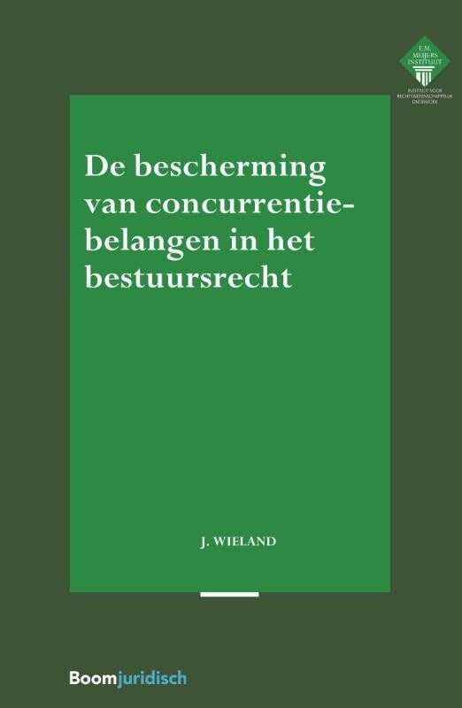 De bescherming van concurrentiebelangen in het bestuursrecht (E.M. Meijers Instituut voor Rechtswetenschappelijk Onderzoek, 287) Law