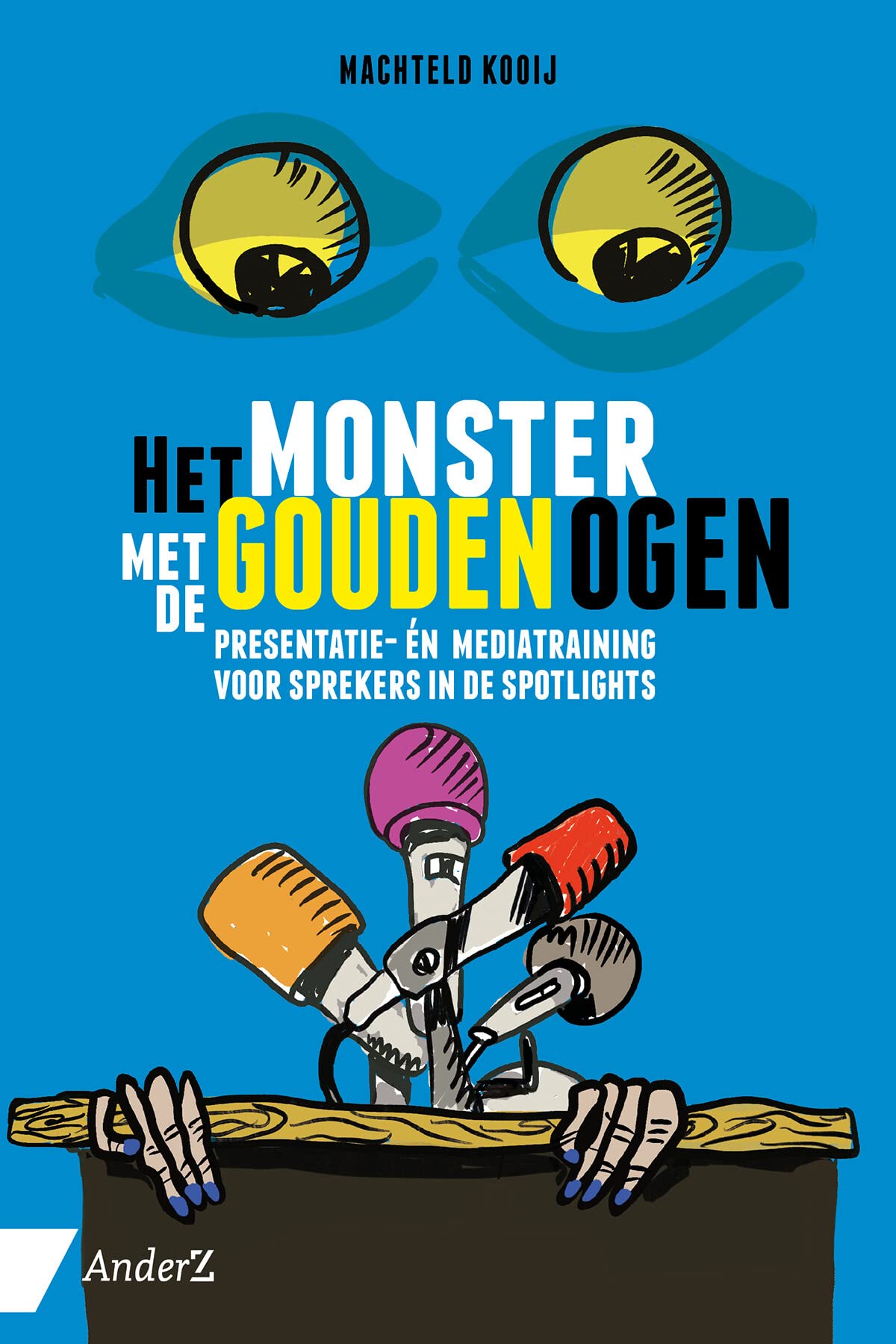 Het monster met de gouden ogen: presentatie- en mediatraining voor sprekers in de spotlights book