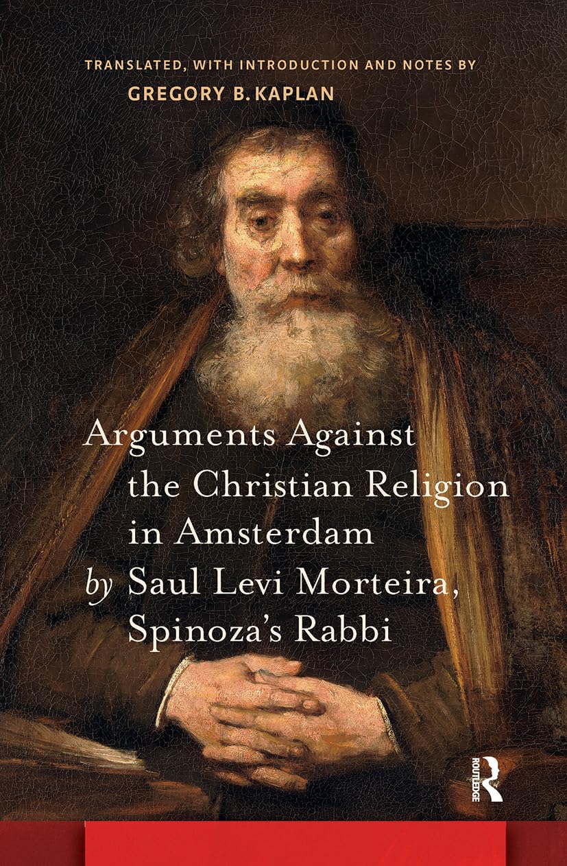 Arguments Against the Christian Religion in Amsterdam by Saul Levi Morteira, Spinoza's Rabbi Politics & History