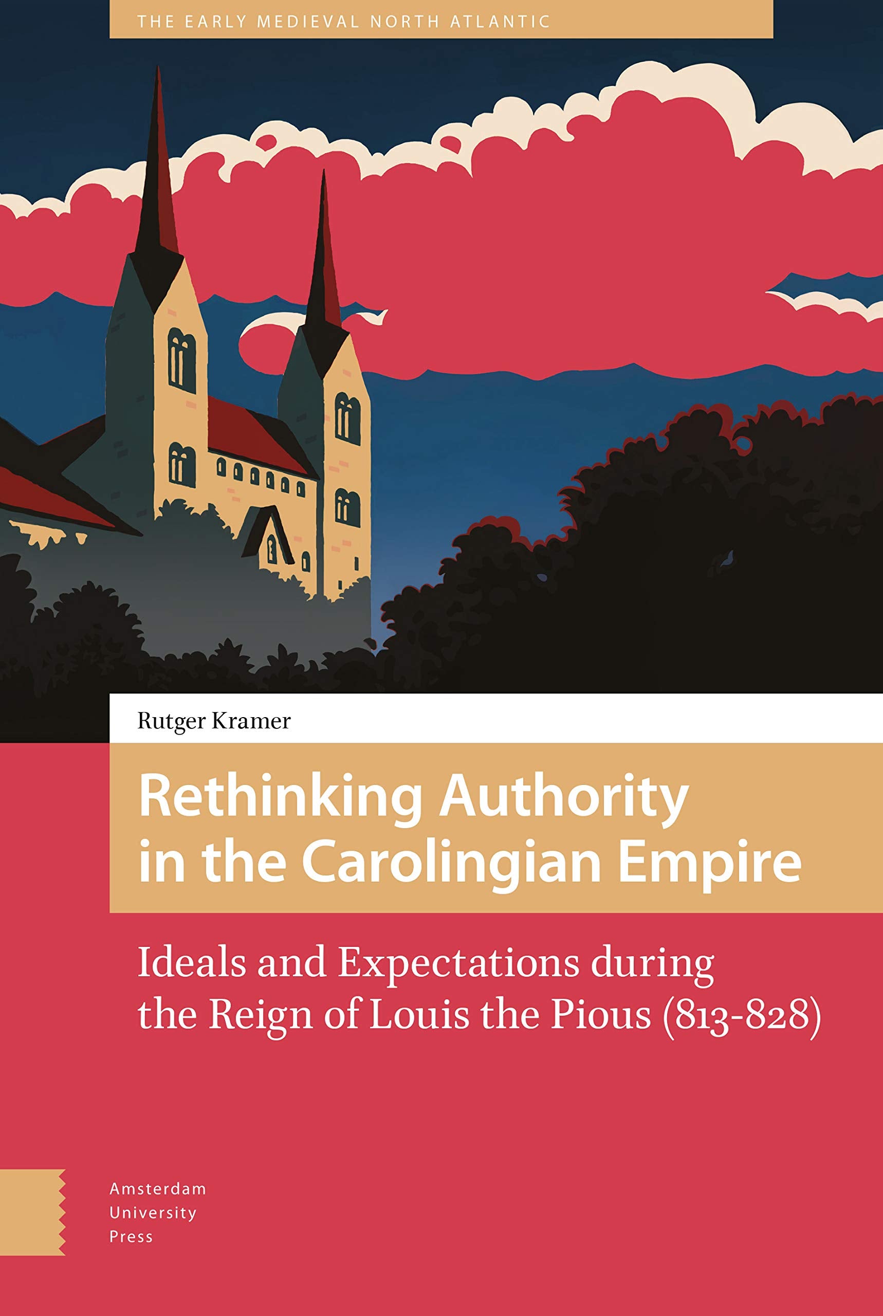 Rethinking Authority in the Carolingian Empire. Ideals and Expectations during the Reign of Louis the Pious (813-828) Politics & History
