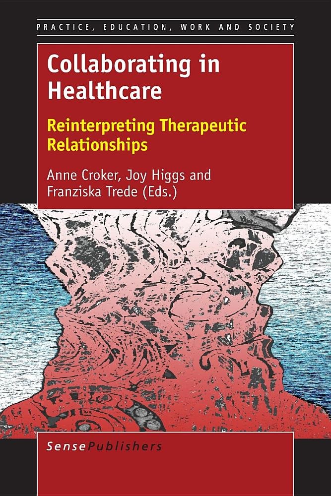 Collaborating in Healthcare: Reinterpreting Therapeutic Relationships (Practice, Education, Work and Society, 11, Band 11) Medicine