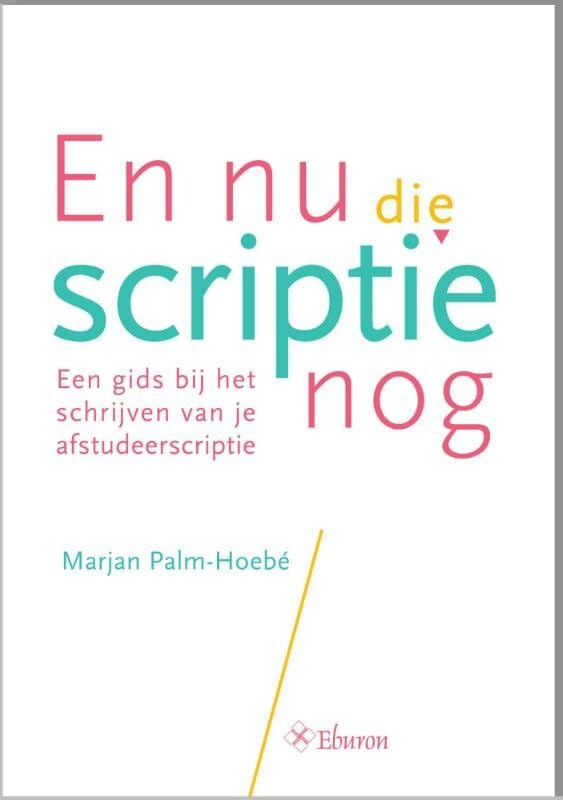En nu die scriptie nog: een gids bij het schrijven van je afstudeerscriptie book