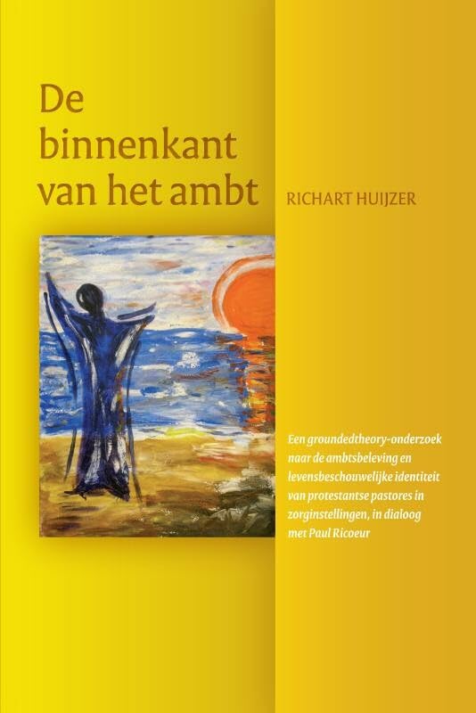 De binnenkant van het ambt: een groundedtheory-onderzoek naar de ambtsbeleving en levensbeschouwelijke identiteit van protestantse pastores in zorginstellingen, in dialoog met Paul Ricoeur Religion & Esotericism