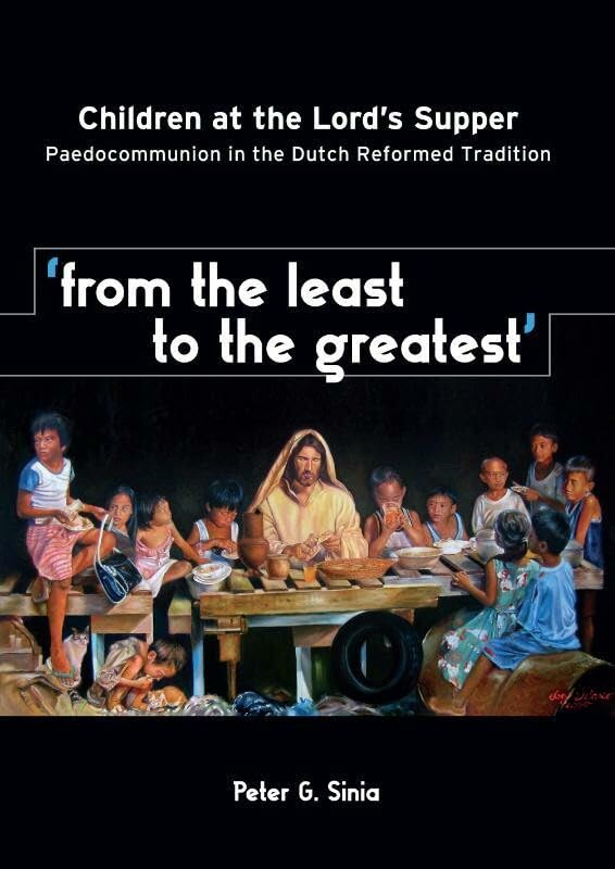 From the least to the greatest: children at the Lord's Supper. Paedocommunion in the Dutch Reformed Tradition Philosophy