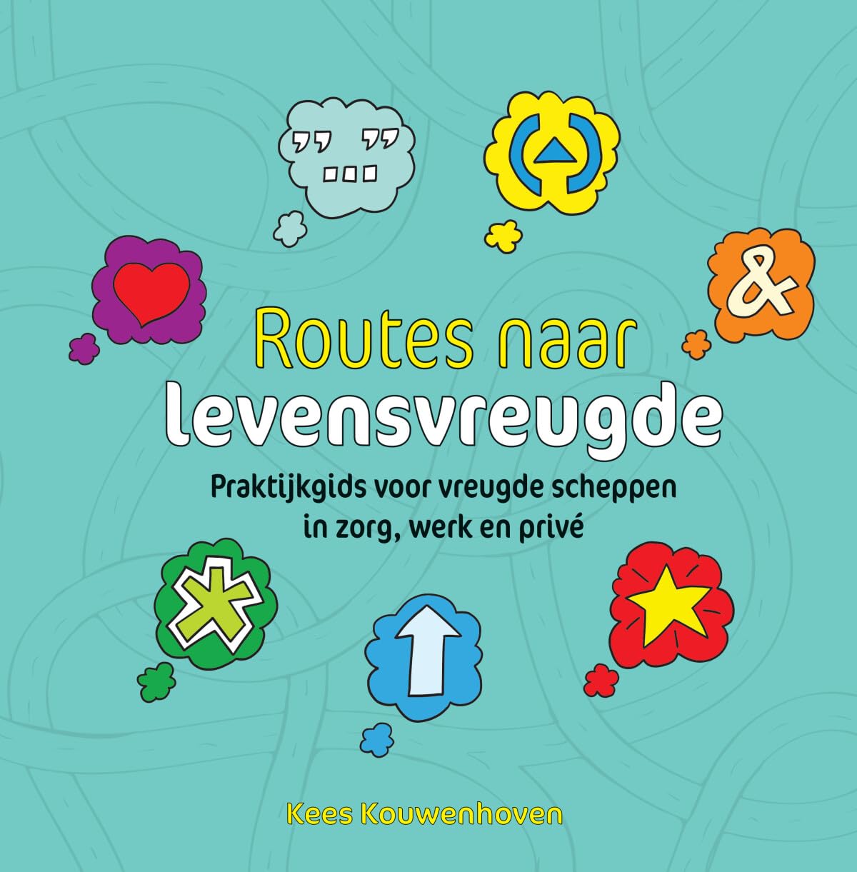 Routes naar levensvreugde: praktijkgids voor vreugde scheppen in zorg, werk en privé Business, Finance & Career