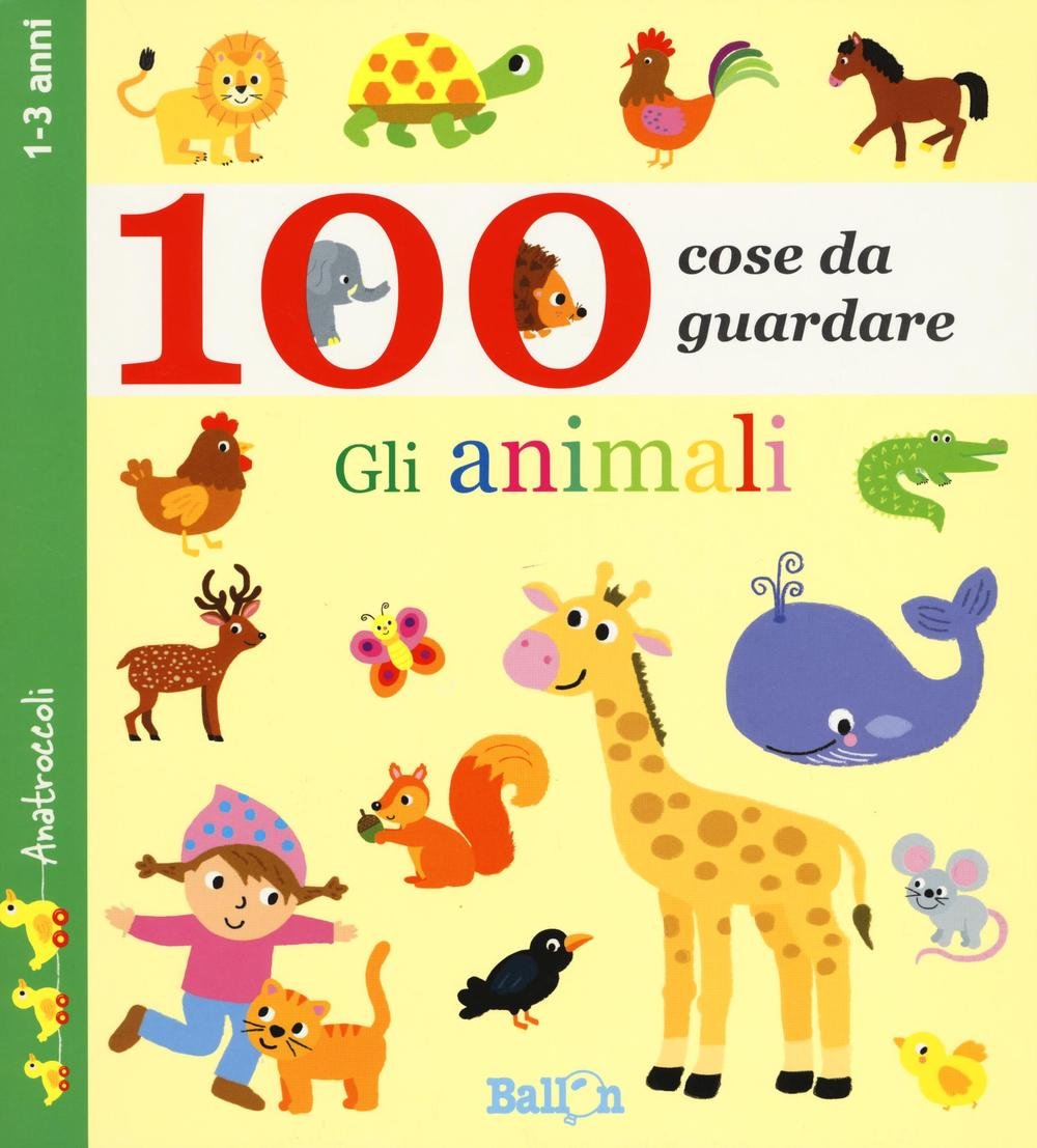 Gli animali. 100 cose da guardare (Les P'tits canards) Non-fiction