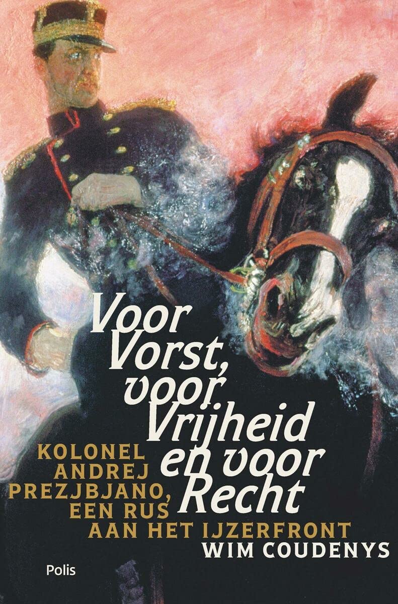 Voor vorst, voor vrijheid en voor recht: Kolonel Andrej Prezjbjano, een Rus aan het IJzerfront book
