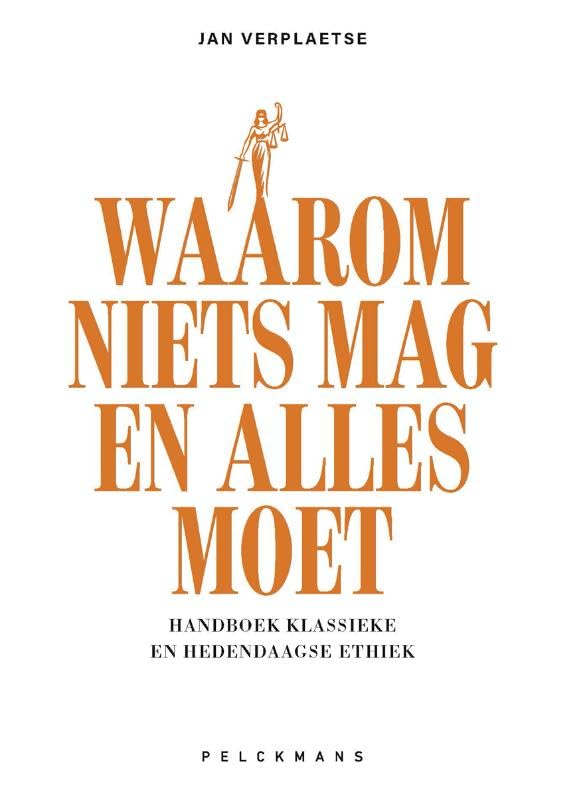 Waarom niets mag en alles moet: handboek klassieke en hedendaagse ethiek Law
