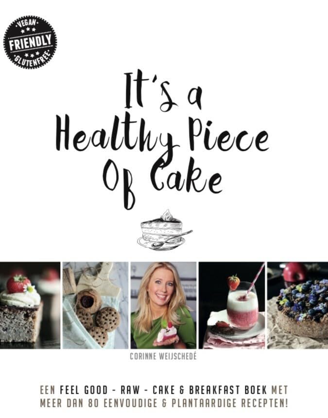 It’s a healthy piece of cake: een feel good, raw, cake & breakfast boek met meer dan 80 eenvoudige recepten! book