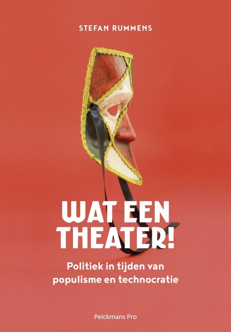 Wat een theater!: politiek in tijden van populisme en technocratie Politics & History