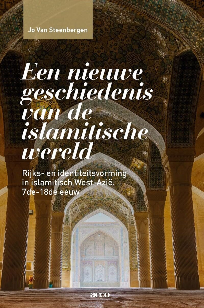 Een nieuwe geschiedenis van de islamitische wereld: rijks- en identiteitsvorming in islamitisch West-Azië (7de – 18de eeuw) book