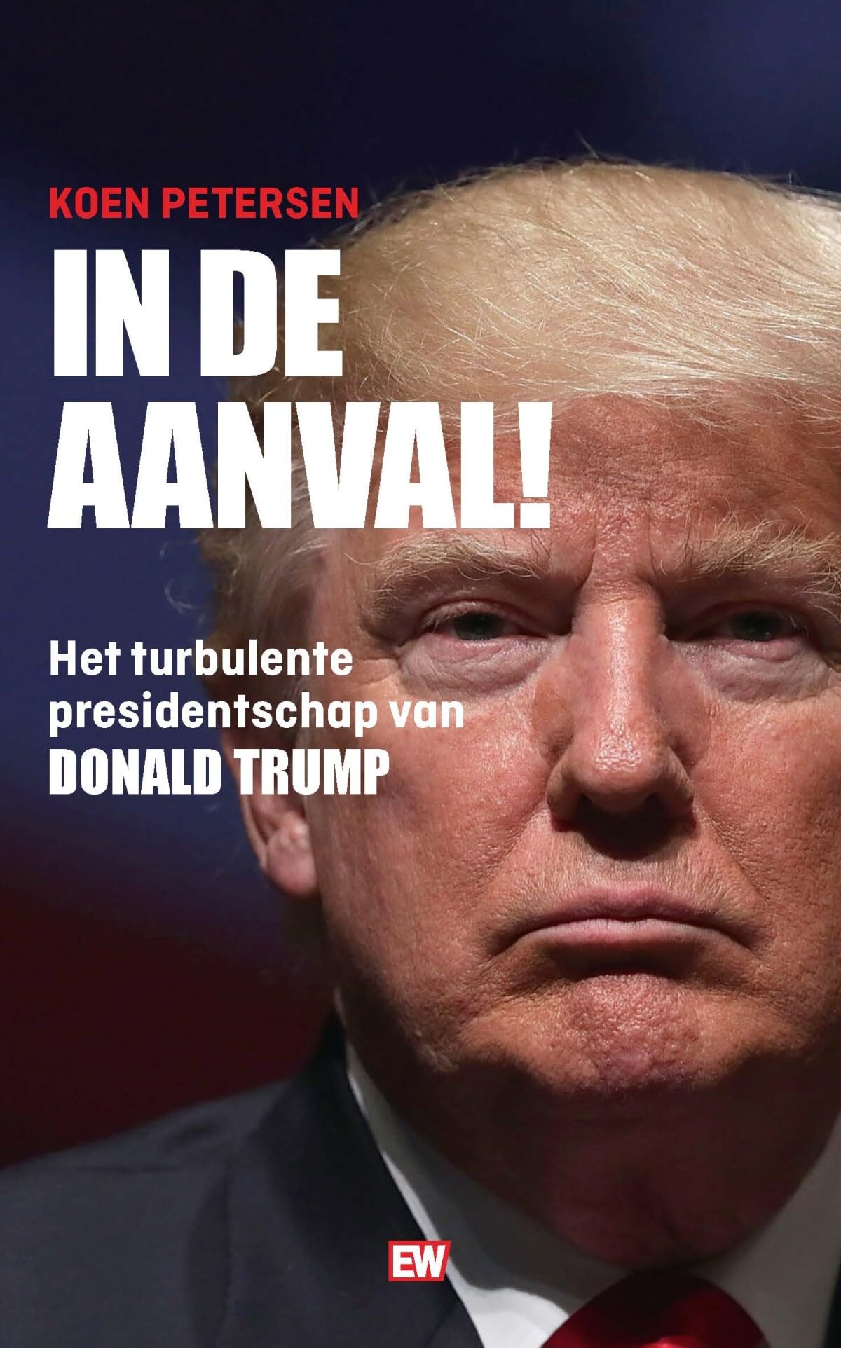 In de aanval!: het turbulente presidentschap van Donald Trump (EW Boeken) Politics & History