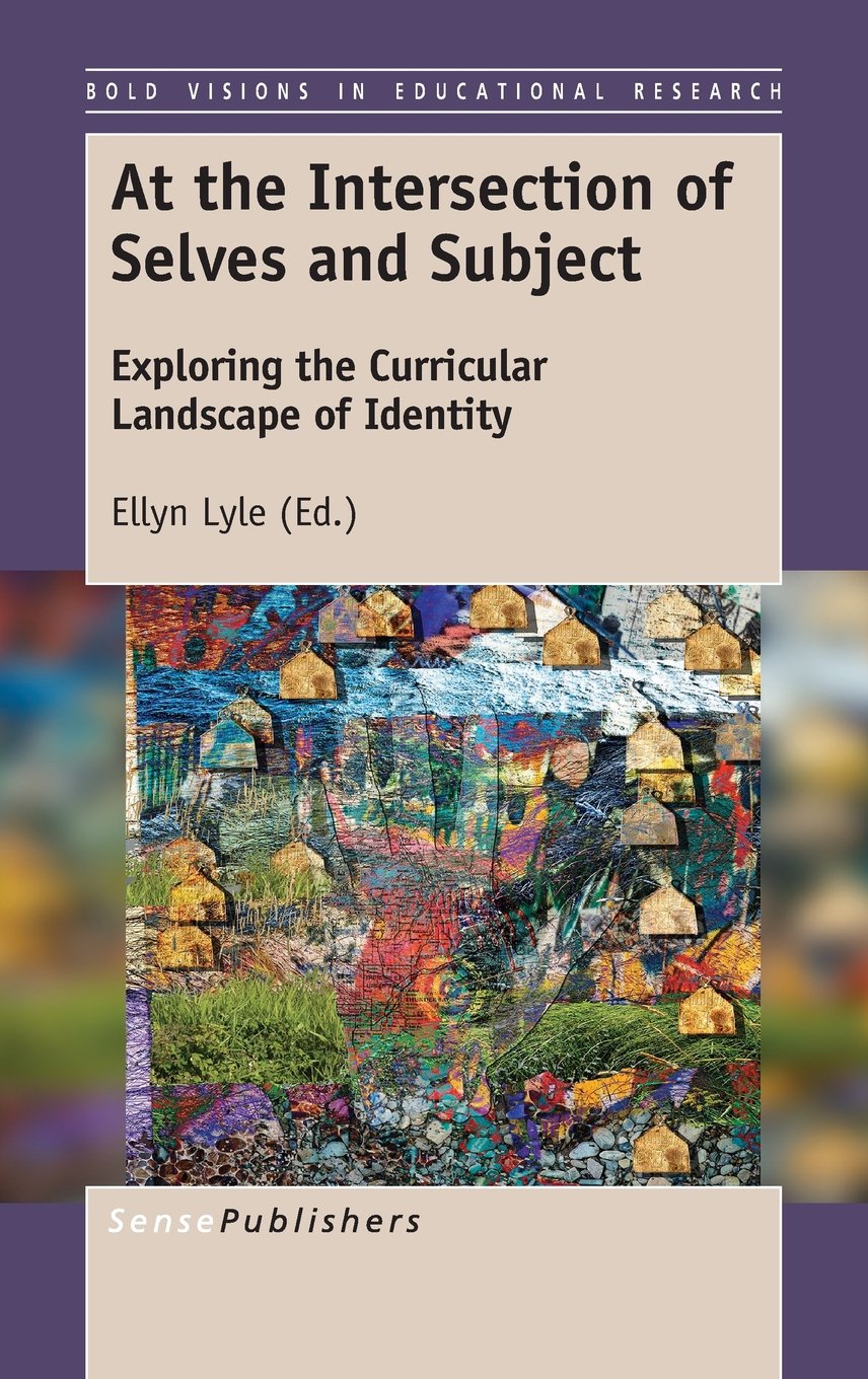 At the Intersection of Selves and Subject: Exploring the Curricular Landscape of Identity (Bold Visions in Educational Research, 58, Band 58) Learning & Reference