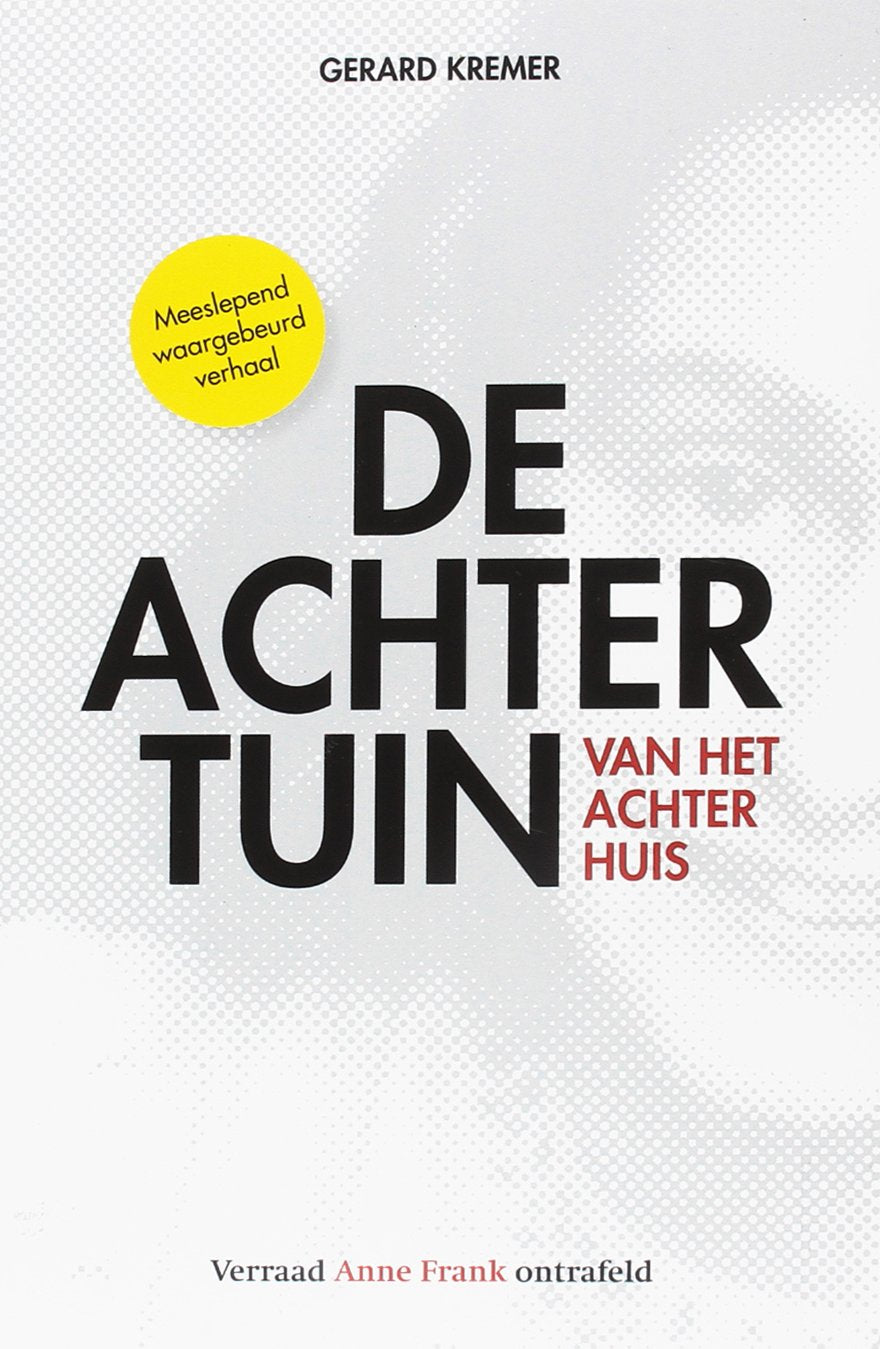 De achtertuin van het Achterhuis: verraad Anne Frank ontrafeld book