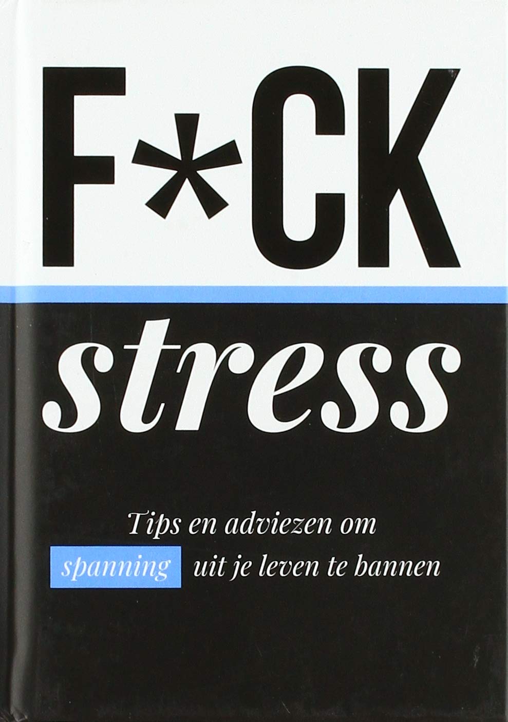 F*ck stress: tips en adviezen om spanning uit je leven te bannen book