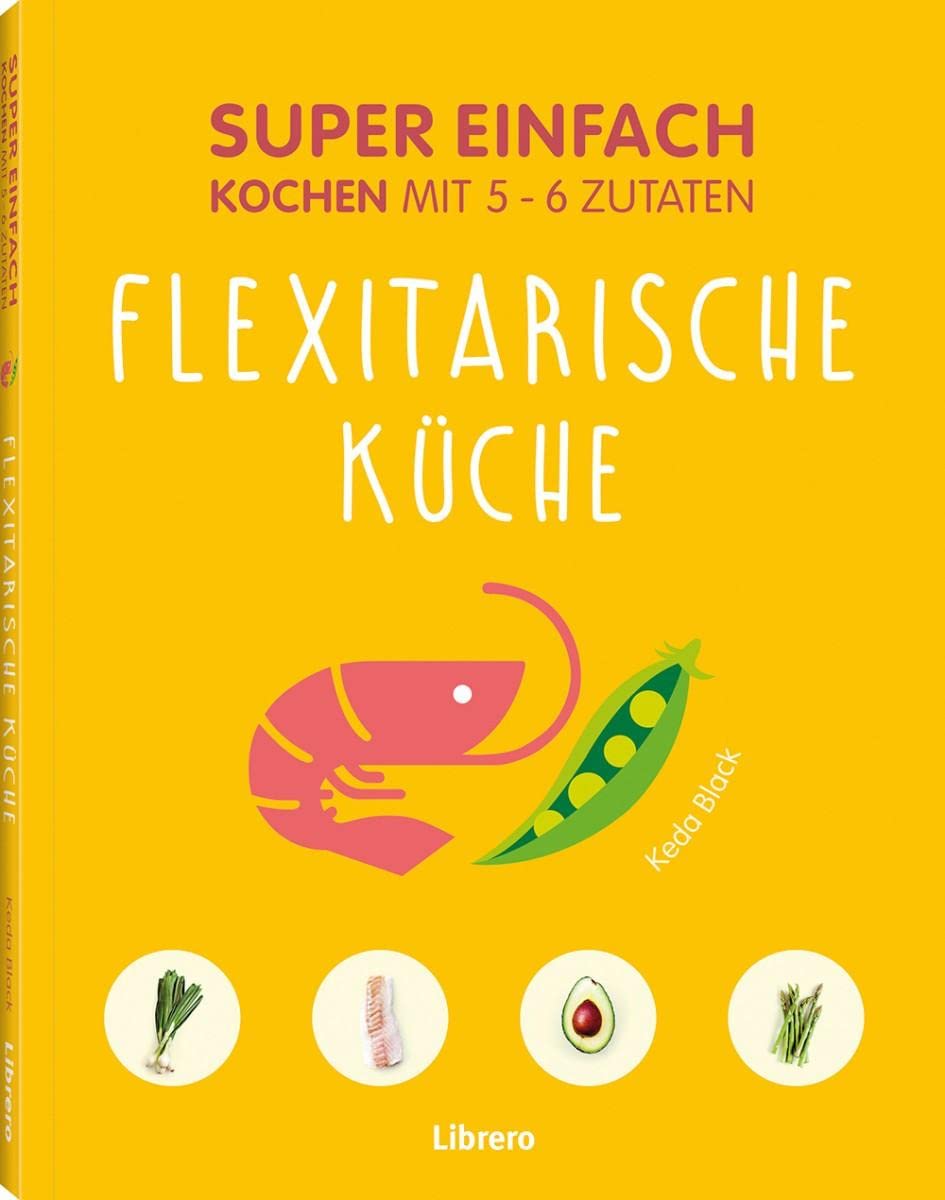 Super Einfach Flexitarische Küche: Kochen mit 5-6 Zutaten Leisure, Home & Garden