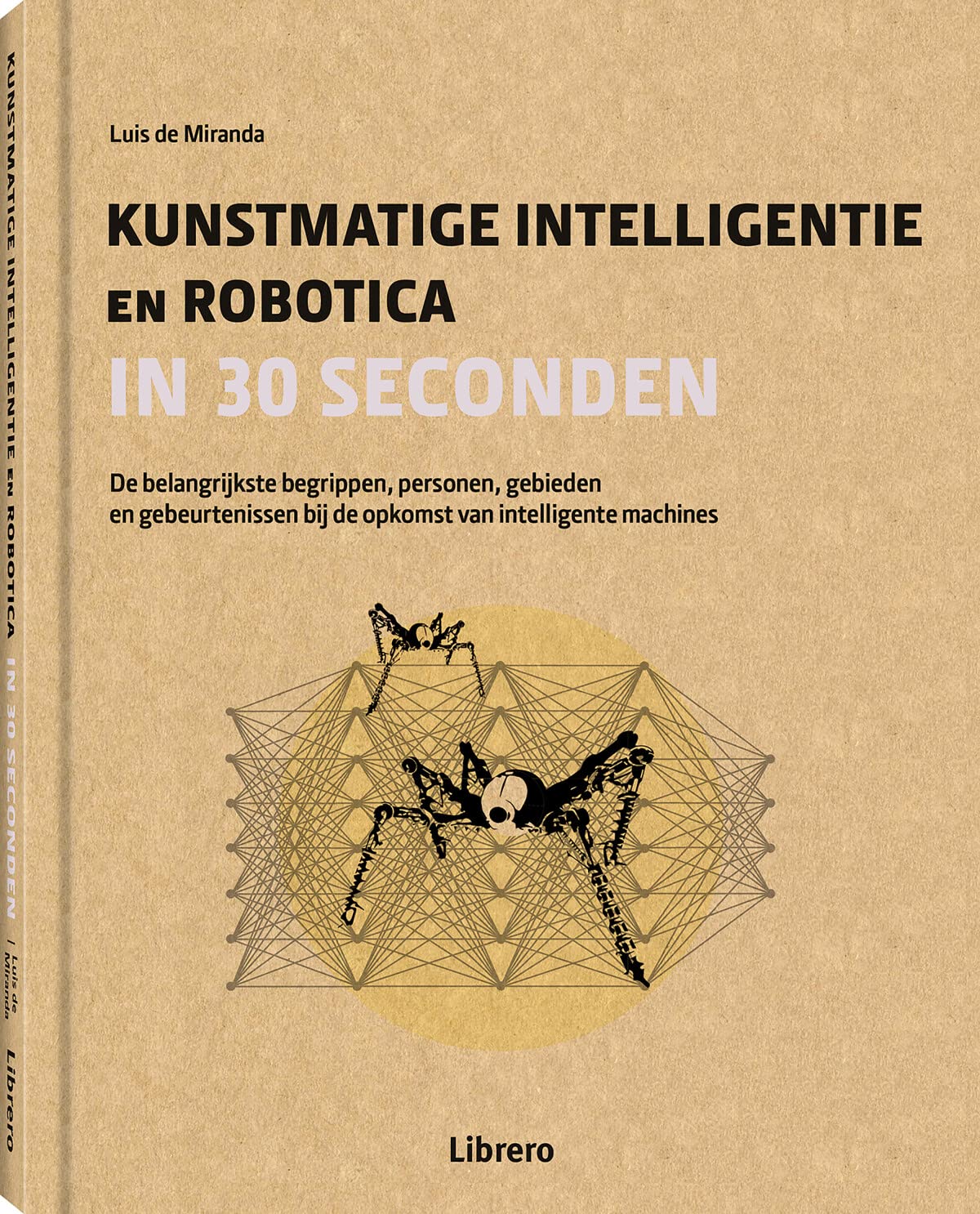 Kunstmatige intelligentie en robotica in 30 seconden: de belangrijkste begrippen, personen, gebieden en gebeurtenissen bij de opkomst van intelligente machines book
