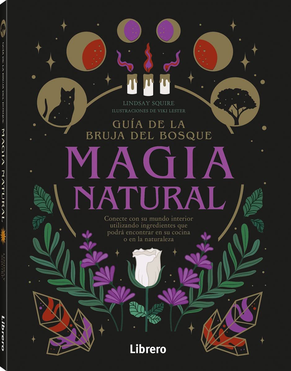 GUIA DE LA BRUJA DEL BOSQUE. MAGIA NATURAL: CONECTE CON SU MUNDO INTERIOR UTILIZANDO INGREDIENTES QUE PODRÁ ENCONTRAR EN SU COCINA O EN LA NATURALEZA book