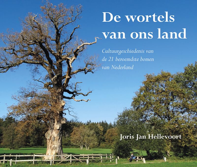 De wortels van ons land: cultuurgeschiedenis van de 21 beroemdste bomen van Nederland book