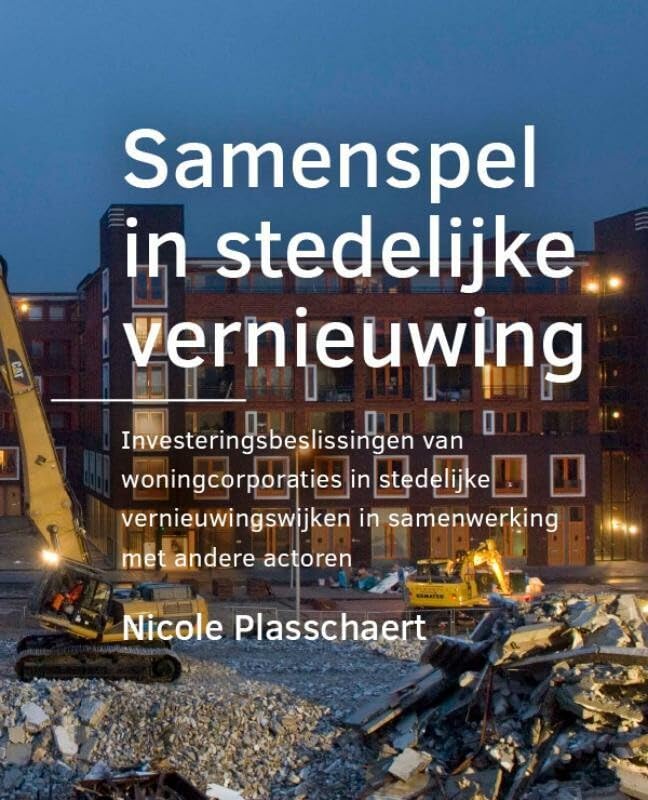 Samenspel in stedelijke vernieuwing: Investeringsbeslissingen van woningcorporaties in stedelijke vernieuwingswijken in samenwerking met andere actoren (A+BE Architecture and the Built Environment) Architecture