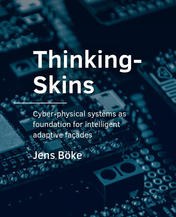 ThinkingSkins: Cyber-physical systems as foundation for intelligent adaptive façades (A+BE Architecture and the Built Environment) book