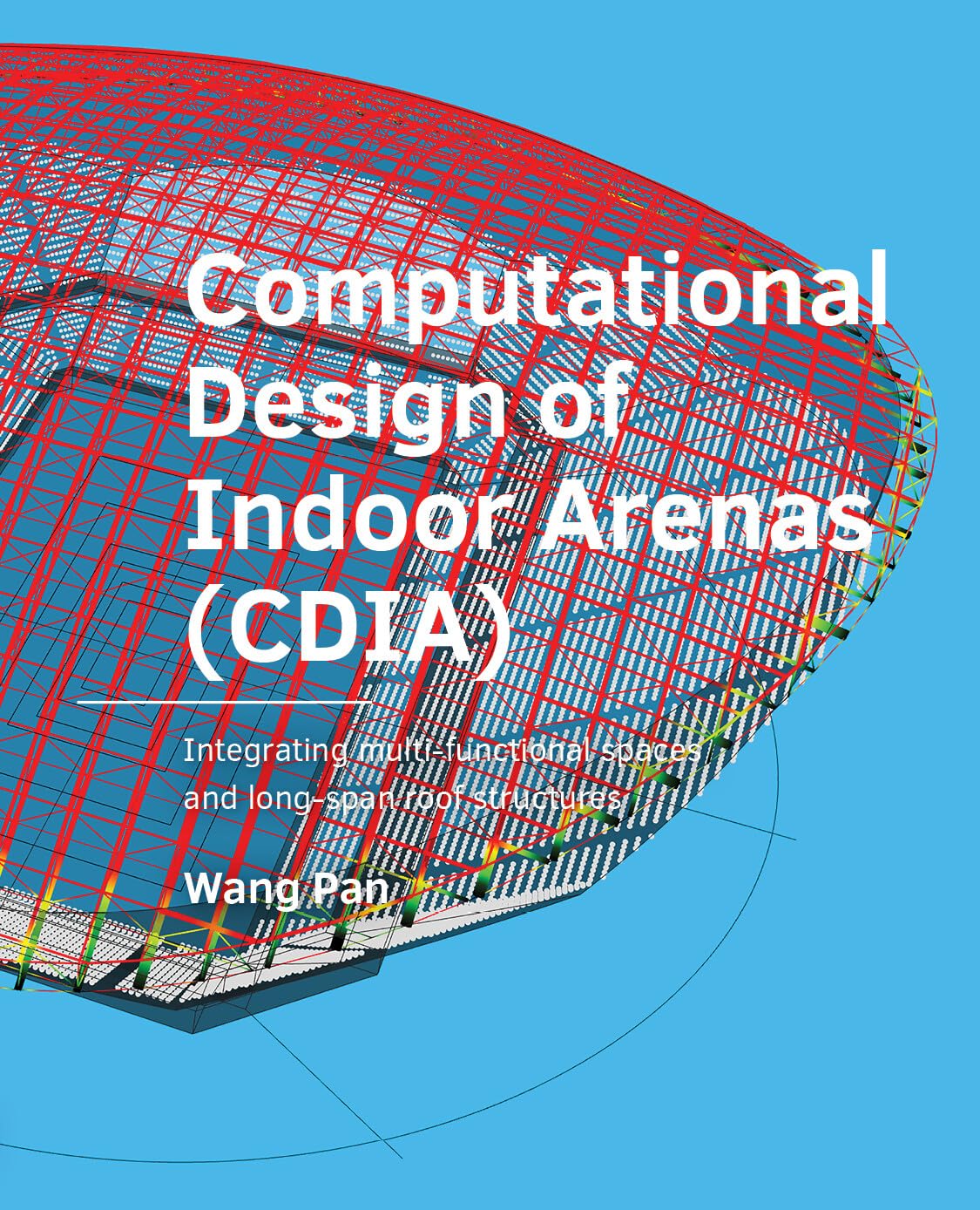 Computational Design of Indoor Arenas (CDIA): Integrating multi-functional spaces and long-span roof structures (A+BE Architecture and the Built Environment) Business & Technology