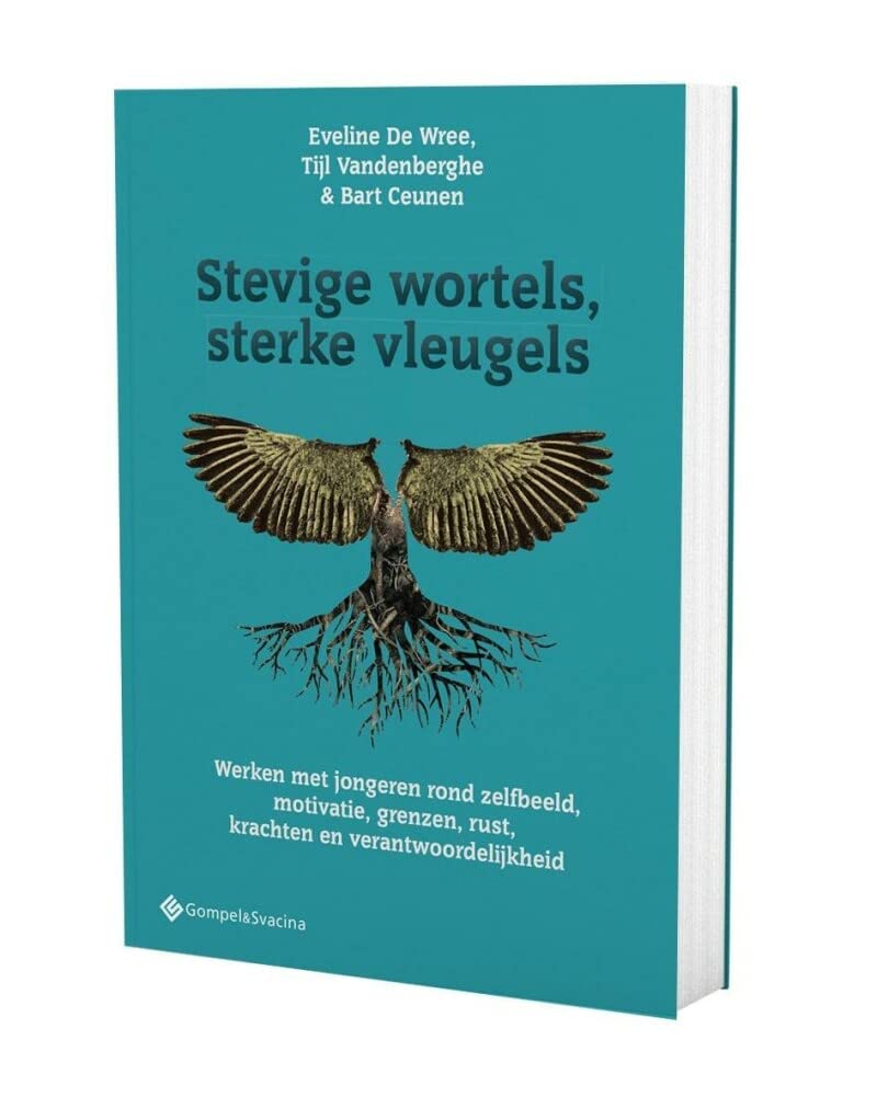 Stevige wortels, sterke vleugels: werken met jongeren rond zelfbeeld, motivatie, grenzen, rust, krachten en verantwoordelijkheid book