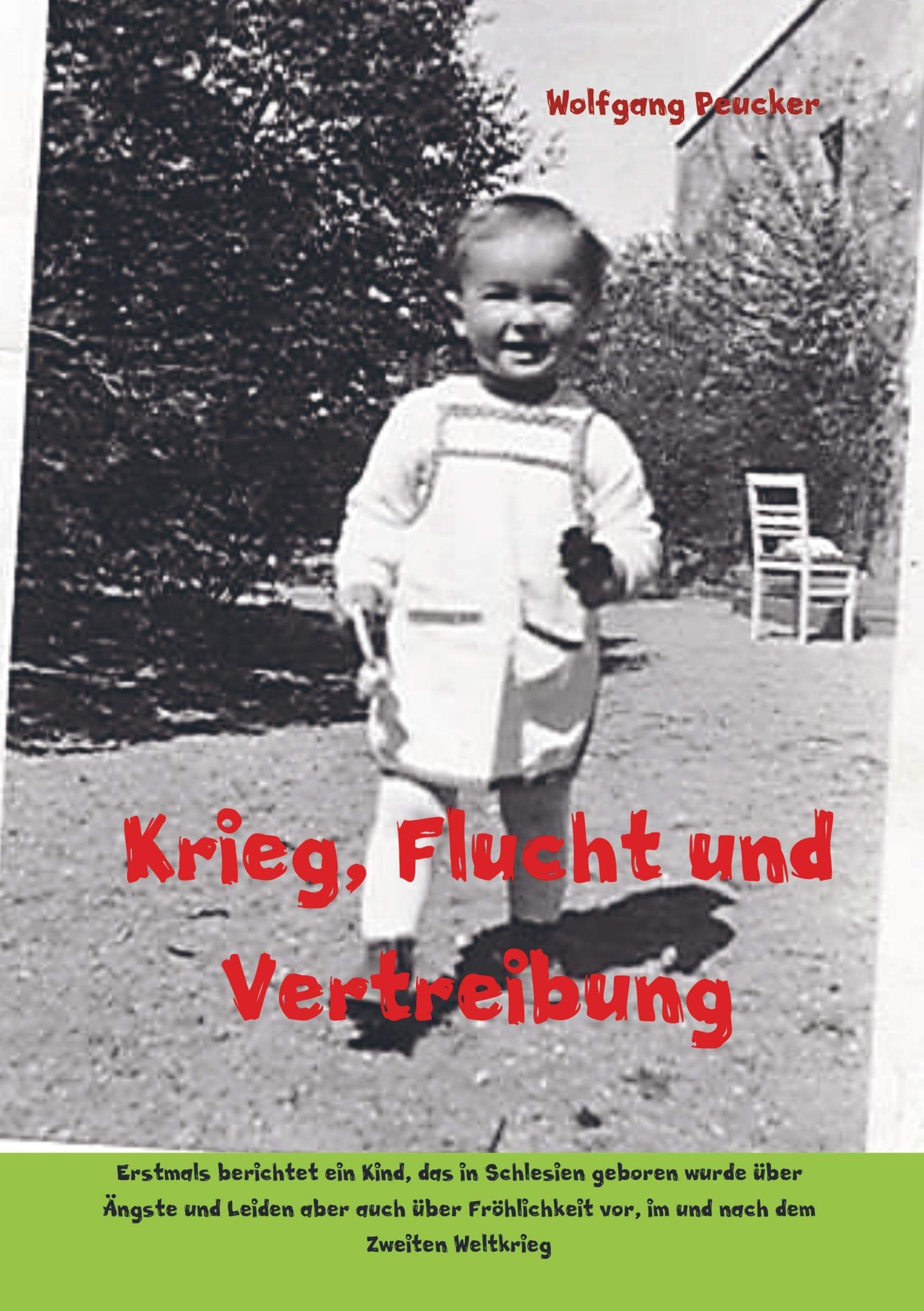 Krieg, Flucht und Vertreibung: Erstmals berichtet ein Kind, das in Schlesien geboren wurde über Ängste und Leiden aber auch über Fröhlichkeit vor, im und nach dem Zweiten Weltkrieg Memories