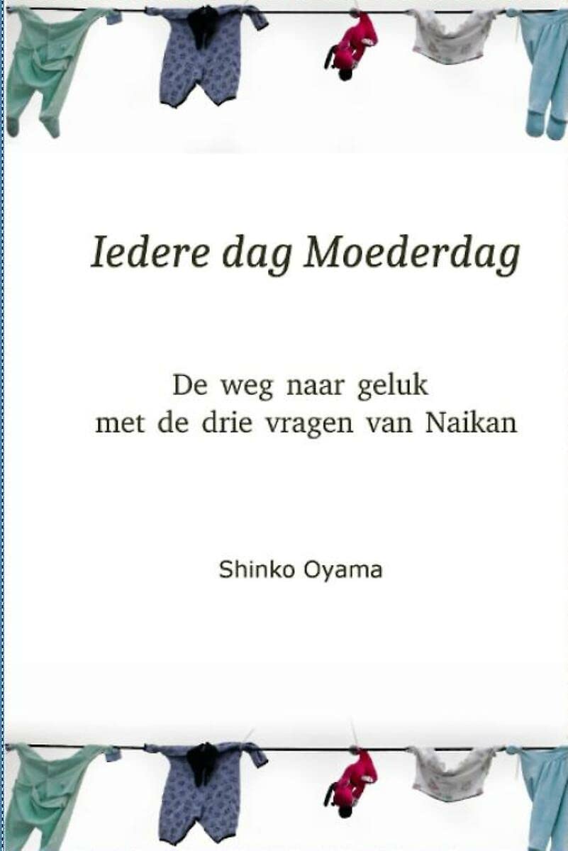 Iedere dag Moederdag: DE WEG NAAR GELUK MET DE DRIE VRAGEN VAN NAIKAN book