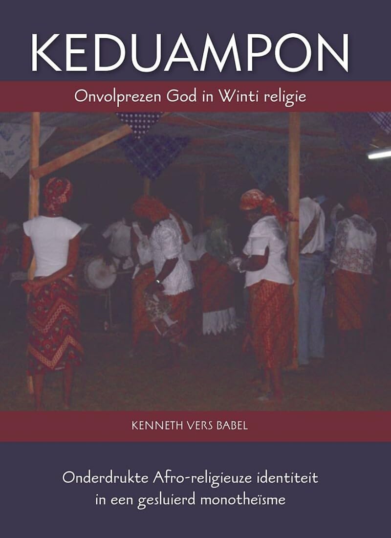Keduampon, Onvolprezen God in Winti religie: Onderdrukte Afro-religieuze identiteit in een gesluierd monotheïsme book