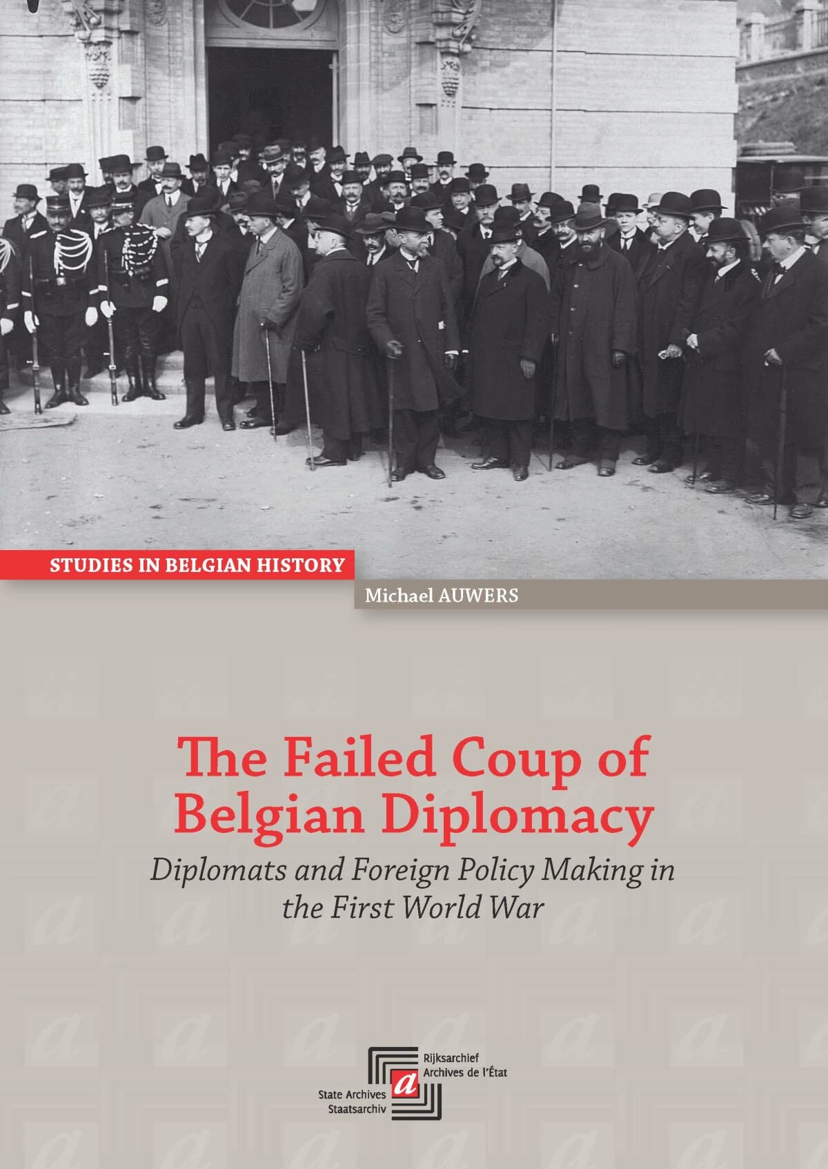 The Failed Coup of Belgian Diplomacy: Diplomats and Foreign Policy Making in the First World War (Studies in Belgian History, 12) Politics & History