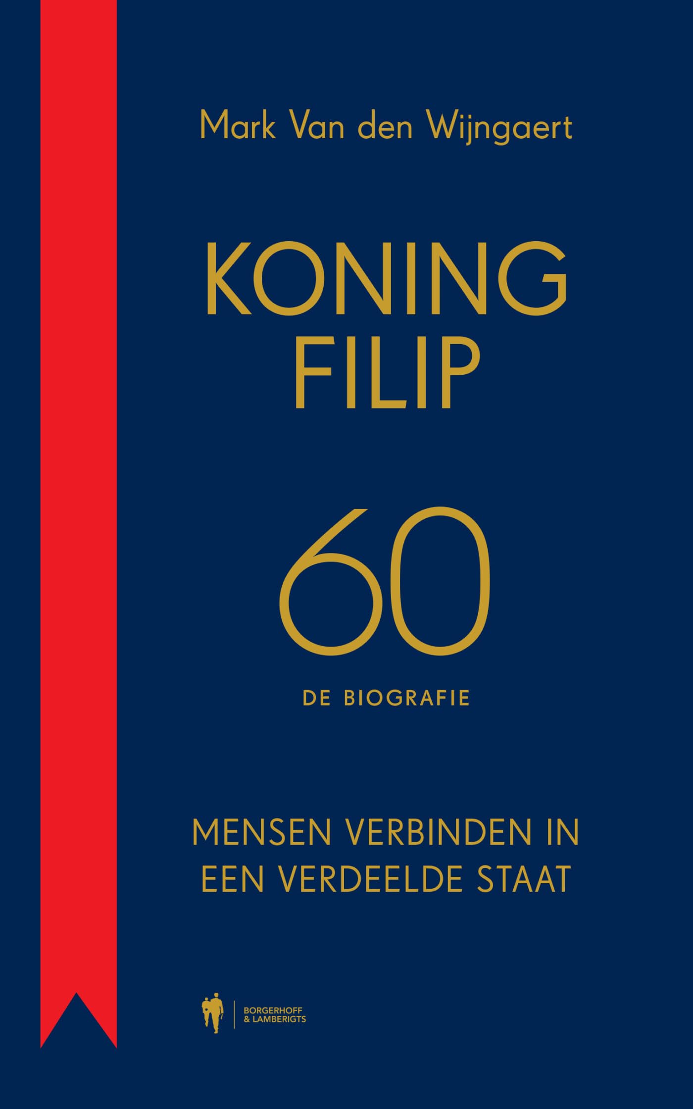 Koning Filip 60: de biografie : mensen verbinden in een verdeelde staat book