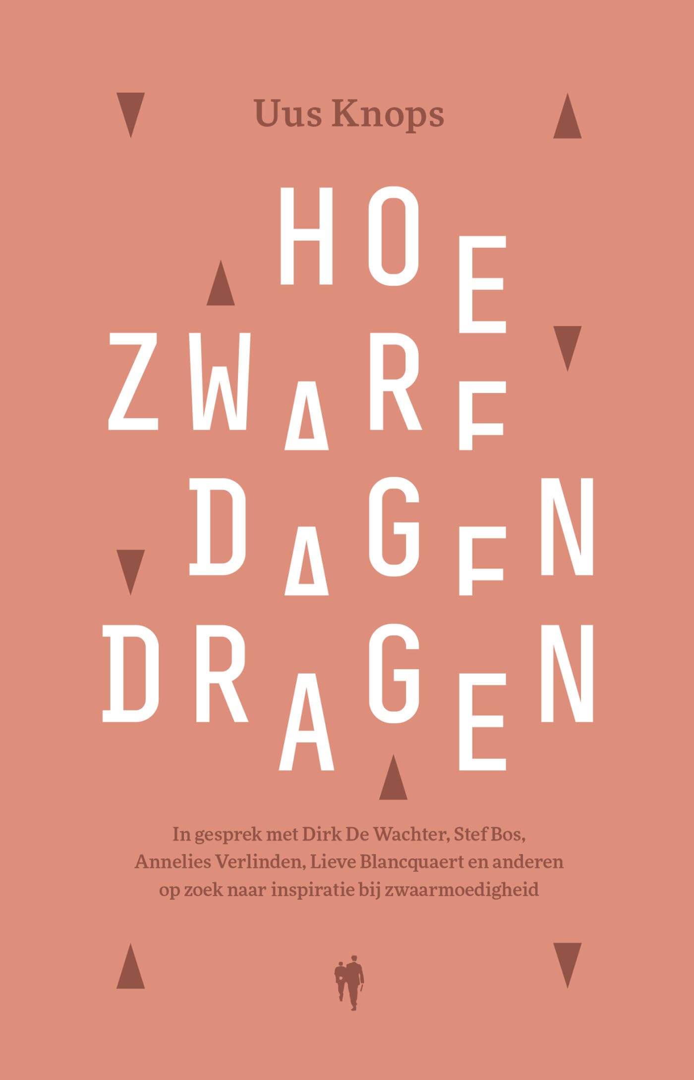 Hoe zware dagen dragen: in gesprek met Dirk De Wachter, Stef Bos, Annelies Verlinden, Lieve Blancquaert en anderen op zoek naar inspiratie bij zwaarmoedigheid book