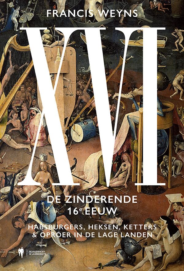 XVI: de zinderende 16e eeuw : Habsburgers, heksen, ketters & oproer in de Lage Landen book