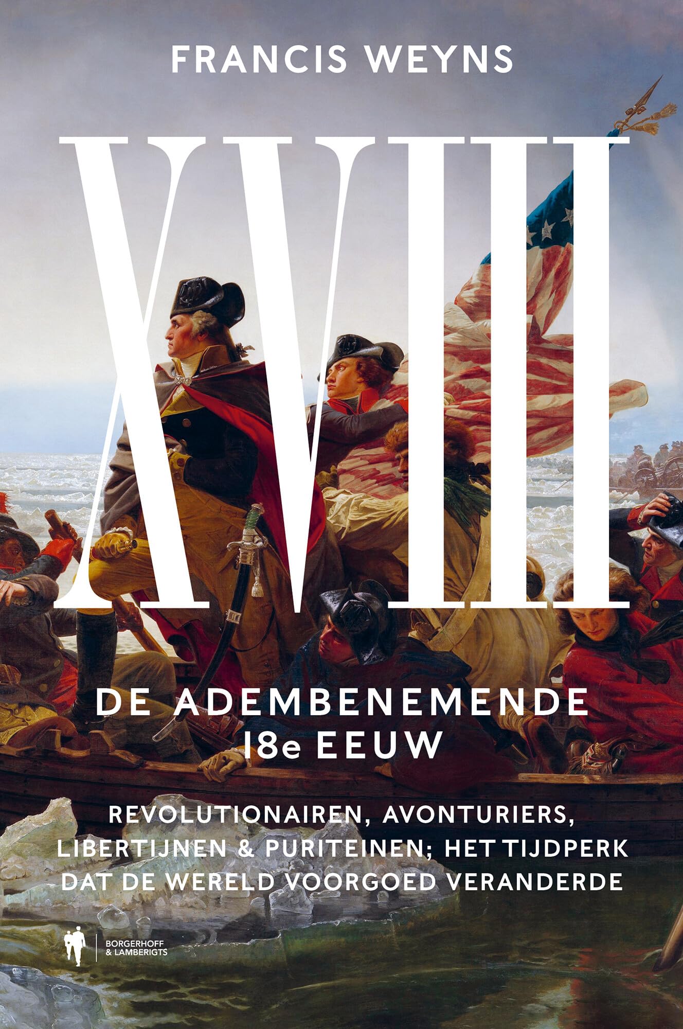 XVIII: de adembenemende 18e eeuw : revolutionairen, avonturiers, libertijnen & puriteinen; het tijdperk dat de wereld voorgoed veranderde book