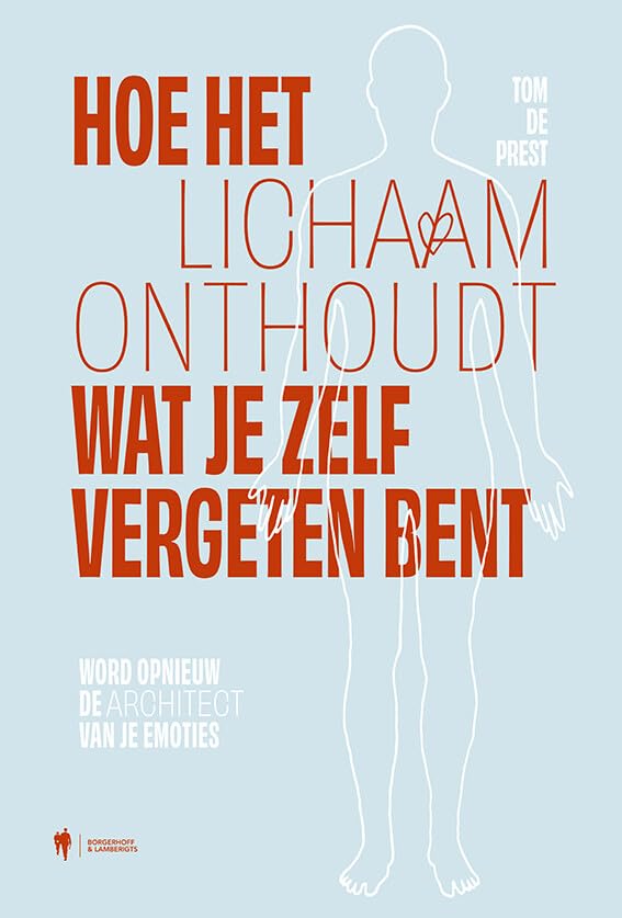 Hoe het lichaam onthoudt wat je zelf vergeten bent: Word opnieuw de architect van je emoties Books
